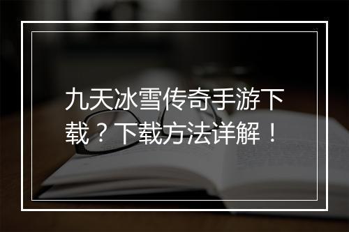 九天冰雪传奇手游下载？下载方法详解！