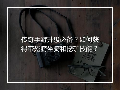 传奇手游升级必备？如何获得带翅膀坐骑和挖矿技能？