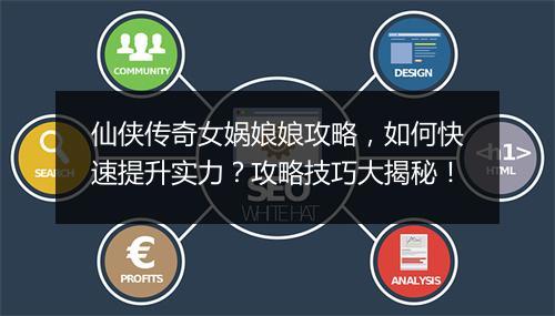 仙侠传奇女娲娘娘攻略，如何快速提升实力？攻略技巧大揭秘！