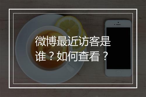 微博最近访客是谁？如何查看？