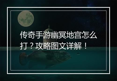传奇手游幽冥地宫怎么打？攻略图文详解！