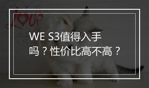 WE S3值得入手吗？性价比高不高？