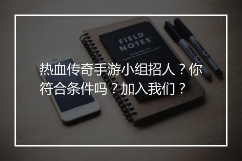 热血传奇手游小组招人？你符合条件吗？加入我们？