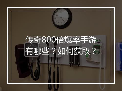 传奇800倍爆率手游有哪些？如何获取？