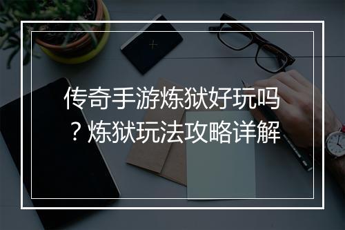 传奇手游炼狱好玩吗？炼狱玩法攻略详解
