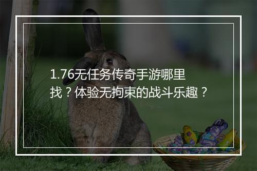 1.76无任务传奇手游哪里找？体验无拘束的战斗乐趣？