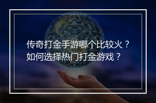 传奇打金手游哪个比较火？如何选择热门打金游戏？