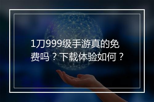 1刀999级手游真的免费吗？下载体验如何？