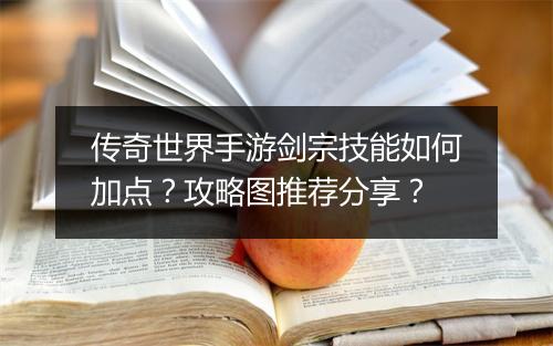 传奇世界手游剑宗技能如何加点？攻略图推荐分享？