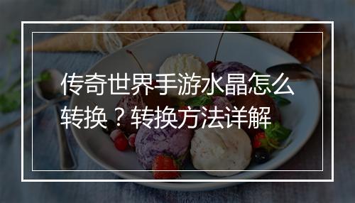 传奇世界手游水晶怎么转换？转换方法详解