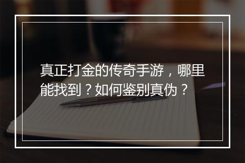 真正打金的传奇手游，哪里能找到？如何鉴别真伪？