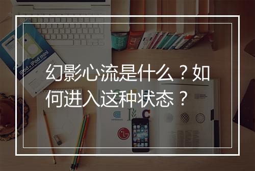 幻影心流是什么？如何进入这种状态？