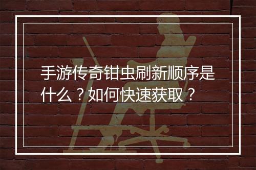 手游传奇钳虫刷新顺序是什么？如何快速获取？