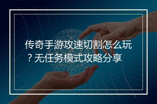 传奇手游攻速切割怎么玩？无任务模式攻略分享