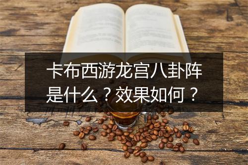 卡布西游龙宫八卦阵是什么？效果如何？