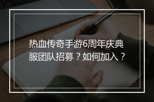 热血传奇手游6周年庆典服团队招募？如何加入？
