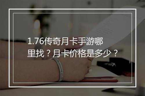 1.76传奇月卡手游哪里找？月卡价格是多少？