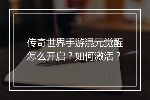 传奇世界手游混元觉醒怎么开启？如何激活？