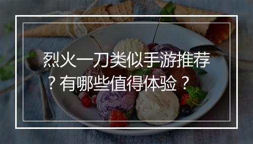 烈火一刀类似手游推荐？有哪些值得体验？