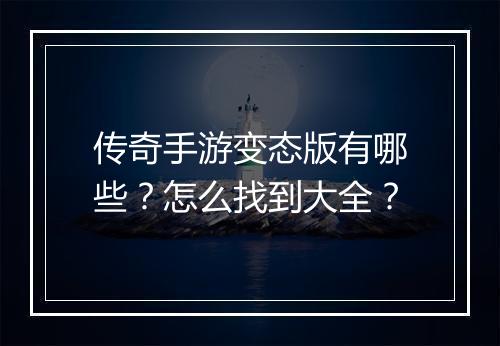 传奇手游变态版有哪些？怎么找到大全？