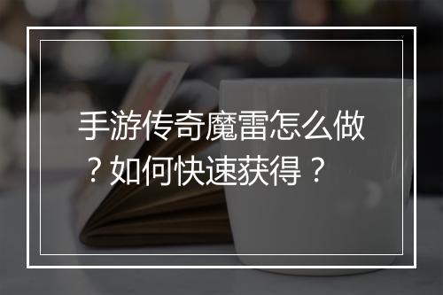 手游传奇魔雷怎么做？如何快速获得？