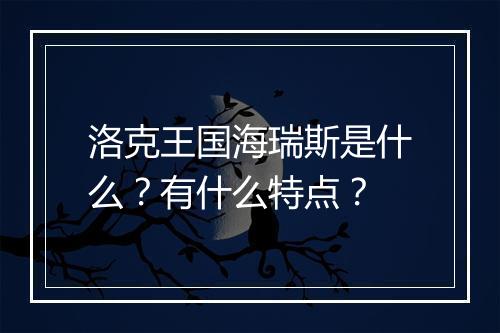 洛克王国海瑞斯是什么？有什么特点？