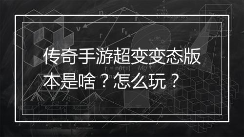 传奇手游超变变态版本是啥？怎么玩？