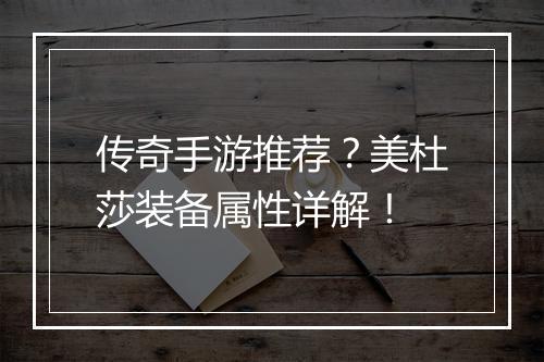 传奇手游推荐？美杜莎装备属性详解！