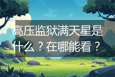 高压监狱满天星是什么？在哪能看？