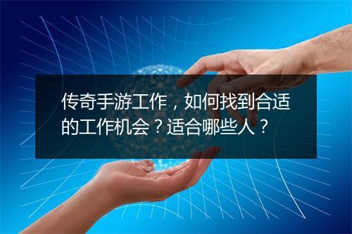 传奇手游工作，如何找到合适的工作机会？适合哪些人？