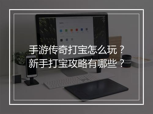 手游传奇打宝怎么玩？新手打宝攻略有哪些？
