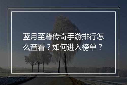 蓝月至尊传奇手游排行怎么查看？如何进入榜单？