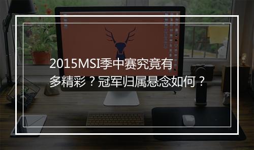 2015MSI季中赛究竟有多精彩？冠军归属悬念如何？