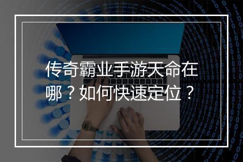 传奇霸业手游天命在哪？如何快速定位？