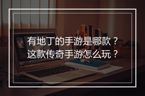 有地丁的手游是哪款？这款传奇手游怎么玩？