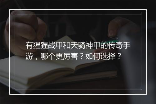 有猩猩战甲和天骑神甲的传奇手游，哪个更厉害？如何选择？