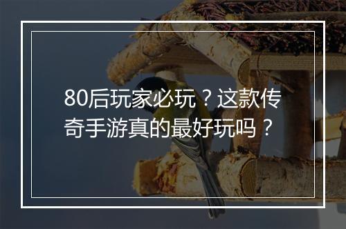 80后玩家必玩？这款传奇手游真的最好玩吗？