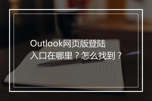 Outlook网页版登陆入口在哪里？怎么找到？