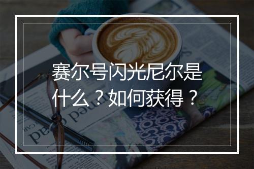 赛尔号闪光尼尔是什么？如何获得？