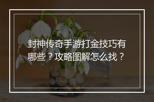封神传奇手游打金技巧有哪些？攻略图解怎么找？