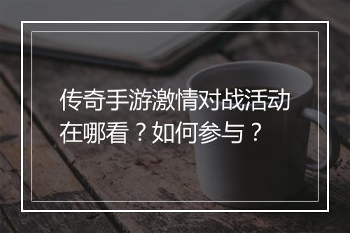 传奇手游激情对战活动在哪看？如何参与？