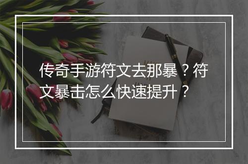 传奇手游符文去那暴？符文暴击怎么快速提升？