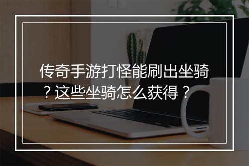 传奇手游打怪能刷出坐骑？这些坐骑怎么获得？