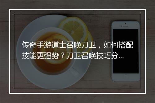 传奇手游道士召唤刀卫，如何搭配技能更强势？刀卫召唤技巧分享