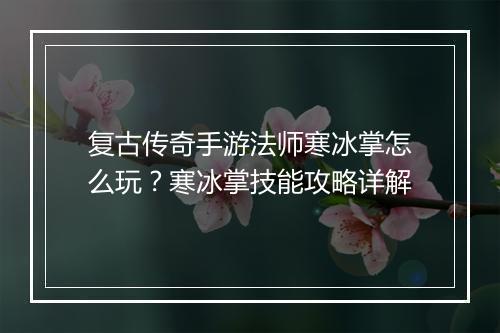 复古传奇手游法师寒冰掌怎么玩？寒冰掌技能攻略详解