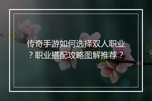 传奇手游如何选择双人职业？职业搭配攻略图解推荐？