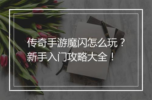 传奇手游魔闪怎么玩？新手入门攻略大全！
