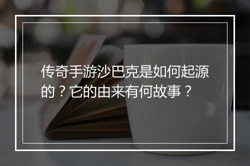 传奇手游沙巴克是如何起源的？它的由来有何故事？