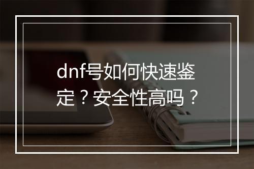 dnf号如何快速鉴定？安全性高吗？