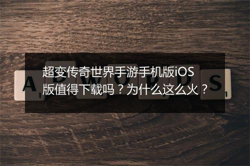 超变传奇世界手游手机版iOS版值得下载吗？为什么这么火？
